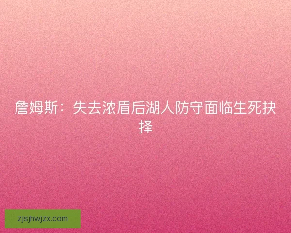 詹姆斯：失去浓眉后湖人防守面临生死抉择